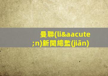 曼聯(lián)新聞總監(jiān)