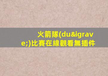 火箭隊(duì)比賽在線觀看無插件